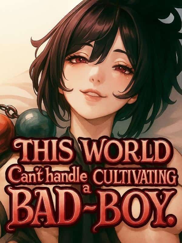 This World Can't Handle A Cultivating Bad-boy. novel cover