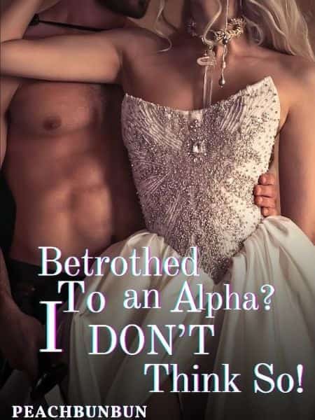 Betrothed To An Alpha? I Don't Think So! novel cover