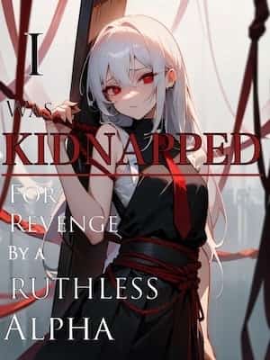 I was Kidnapped for Revenge by a Ruthless Alpha novel cover