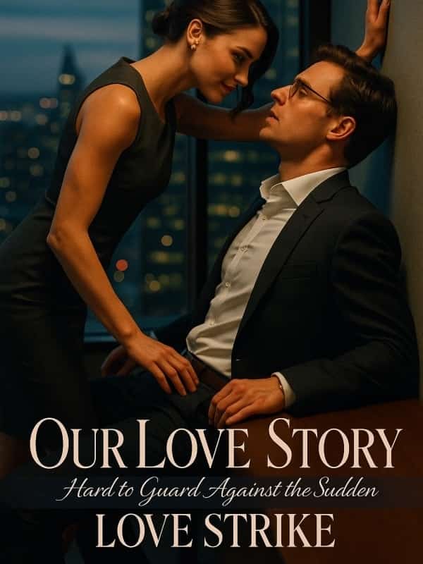 Our Love Story: Hard to Guard Against the Sudden Love Strike novel cover