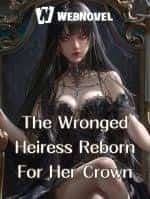The Wronged Heiress Reborn For Her Crown