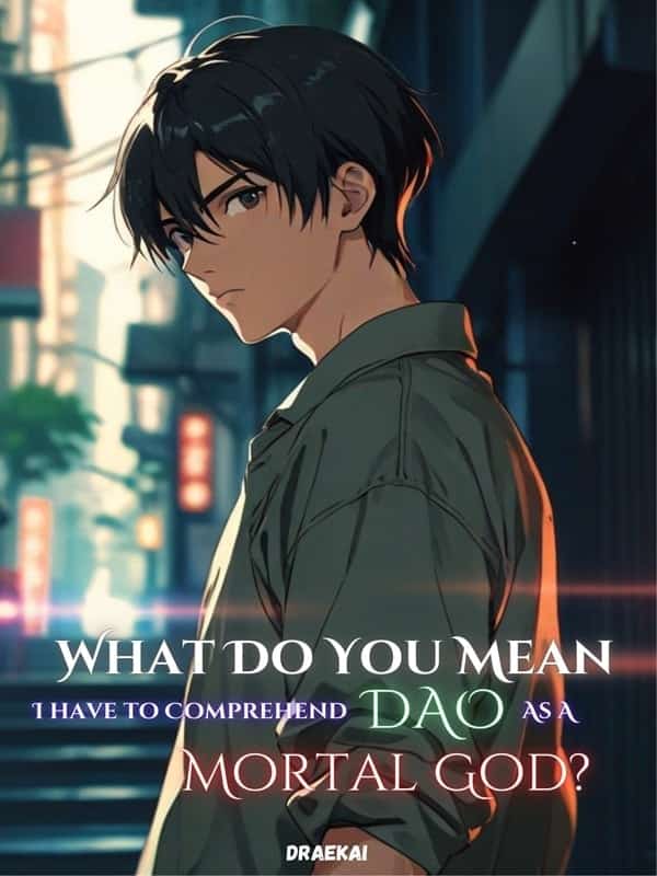 What Do You Mean I Have To Comprehend Dao As A Mortal God? novel cover