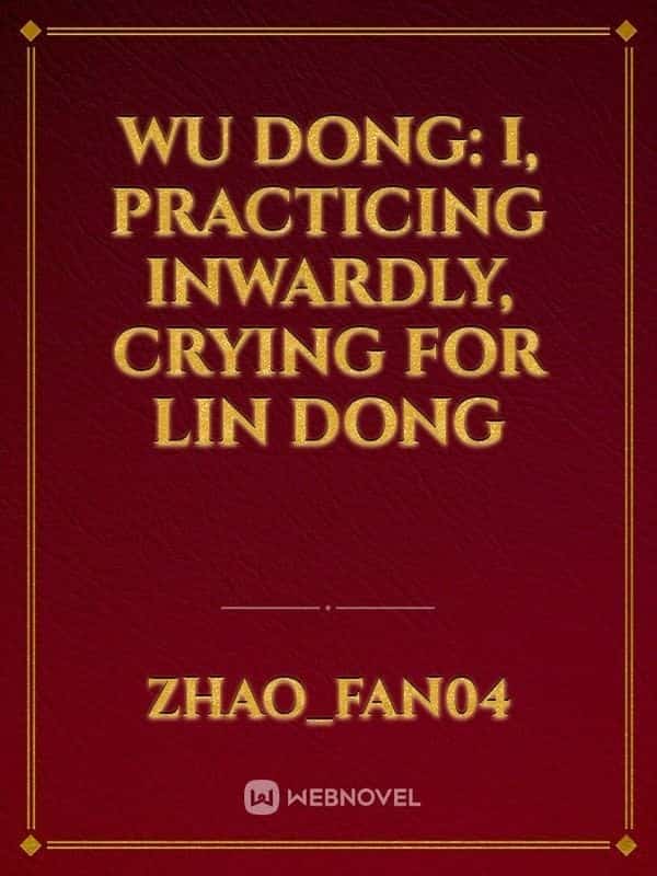 Wu Dong: I, practicing inwardly, crying for Lin Dong
