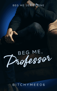 Beg me, Professor
